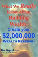 What We Really Know About Building Wealth:: Create your $2,000,000 Wealth Reserve™ 146790287X Book Cover