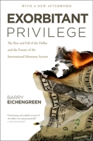 Exorbitant Privilege: The Rise and Fall of the Dollar and the Future of the International Monetary System 0199753784 Book Cover