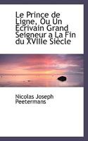 Le Prince De Ligne: Ou Un Ecrivain Grand Seigneur A La Fin Du XVIII Siecle (1861) 055996241X Book Cover