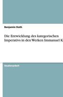 Die Entwicklung des kategorischen Imperativs in den Werken Immanuel Kants 3640488849 Book Cover