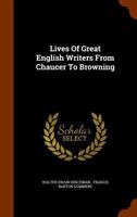 Lives of Great English Writers from Chaucer to Browning 134563899X Book Cover