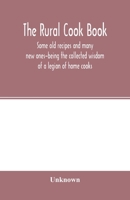 The Rural Cook Book: Some Old Recipes and Many New Ones--Being the Collected Wisdom of a Legion of Home Cooks 9354001564 Book Cover