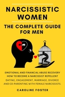 Narcissistic Women. The Complete Guide For Men: Dating, Engagement, Marriage, Divorce and Co-Parenting with Female Narcissists. Emotional and Financial Abuse Recovery. Becoming a Narcissist Repellent. B0851LWC1J Book Cover