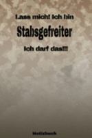 Lass mich! Ich bin Stabsgefreiter Ich darf das!!! -  Notizbuch: Perfekt für Soldaten mit dem Dienstgrad: Stabsgefreiter. 120 freie Seiten für deine ... oder Abgängergeschenk. (German Edition) 1691267511 Book Cover