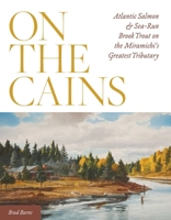 On the Cains: Atlantic Salmon and Sea-Run Brook Trout on the Miramichi's Greatest Tributary 0811738132 Book Cover