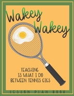 Lesson Plan Book Teaching is What I do Between Tennis Gigs with Wakey Wakey Tennis Racquet Cover: Teacher Lesson Plan Book for Tennis Fan or Player B083XX3NFD Book Cover