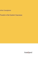 Travels in the Eastern Caucasus 3368153188 Book Cover