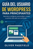 GUÍA DEL USUARIO DE WORDPRESS PARA PRINCIPIANTES: Aprenda a configurar, personalizar y lanzar su primer sitio web con confianza (Spanish Edition) B0FR4VGYHV Book Cover