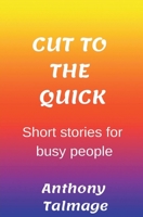 Cut To The Quick-Short Stories For Busy People B0CLQRWPVK Book Cover