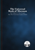 The Universal Book of Mormon: The Fullness of the Gospel, The New Covenant of Jesus Christ 1304536254 Book Cover