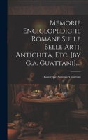 Memorie Enciclopediche Romane Sulle Belle Arti, Antichità, Etc. [by G.a. Guattani].... 1020587024 Book Cover