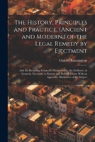 The History, Principles and Practice, (Ancient and Modern, ) of the Legal Remedy by Ejectment: And the Resulting Action for Mesne Profits; the ... With an Appendix, Illustrative of the Subject 1021752029 Book Cover