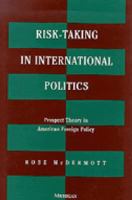 Risk-Taking in International Politics: Prospect Theory in American Foreign Policy 0472087878 Book Cover
