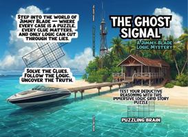 The Ghost Signal -- A Jimmy Blade Logic Mystery: Test Your Deductive Reasoning With This Immersive Logic Grid Story Puzzle 1969781009 Book Cover