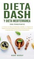 Dieta Dash y Dieta Mediterránea Para Principiantes: La fórmula más eficáz de Alimentación Saludable y el Programa de Pérdida de Peso para la ... Arterial; ¡Incluye Recetas! 1800763395 Book Cover
