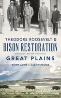 Theodore Roosevelt & Bison Restoration on the Great Plains 1540238873 Book Cover