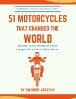 51 MOTORCYCLES THAT CHANGED THE WORLD: Iconic motorbikes that revolutionized the way we ride, Sportsbike's, Cruisers, Adventure motorcycles and their facts, stats and stories B08FNHB6C9 Book Cover