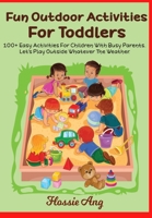 100+ Fun Outdoor Activities For Toddlers: fun outdoor activities ideas for busy parents, Creative and educational activities for children B0948LNTBC Book Cover