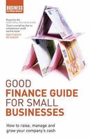 Good Finance Guide for Small Businesses: How to Raise, Manage and Grow Your Company's Cash 0713682094 Book Cover
