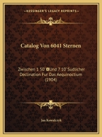 Catalog Von 6041 Sternen: Zwischen 1 50' Und 7 10' Sudlicher Declination Fur Das Aequinoctium (1904) 1160720428 Book Cover