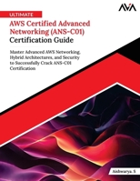 Ultimate AWS Certified Advanced Networking (ANS-C01) Certification Guide: Master Advanced AWS Networking, Hybrid Architectures, and Security to ... Crack ANS-C01 Certification (English Edition) 9349887010 Book Cover
