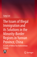 The Issues of Illegal Immigration and its Solutions in the Minority-Border Regions in Yunnan Province, China: A Look at Hekou Yao Autonomous County 9811912513 Book Cover