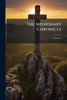 The Missionary Chronicle, Volume 6 1142234746 Book Cover