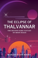 THE ECLIPSE OF THALVANNAR: The Second Dark Fantasy of Moon Magic B0DY59H819 Book Cover
