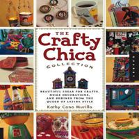 The Crafty Chica Collection: Beautiful Ideas for Crafts, Home Decorations and Shrines from the Queen of Latina Style (Quarry Book) 1592533051 Book Cover