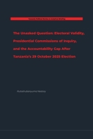 The Unasked Question: Electoral Validity, Presidential Commissions of Inquiry, and the Accountability Gap After Tanzania's 29 October 2025 Election B0HKM8JL8P Book Cover