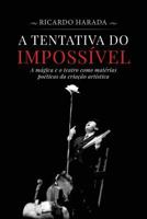 A Tentativa do Impossível: A mágica e o teatro como matérias poéticas da criação artística 1721188576 Book Cover