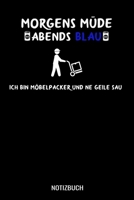 Morgens m�de abends blau ich bin M�belpacker und ne geile Sau: A5 Notizbuch liniert 120 Seiten f�r M�belpacker 1710245247 Book Cover