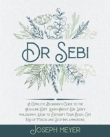 Dr. Sebi: The complete guide to the Alkaline Diet. Learn about the food approved by Dr Sebi, How to Detoxify Your Body, Get Rid of Mucus and Stop Inflammations 1801156719 Book Cover