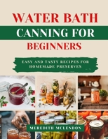 Water Bath Canning for Beginners: Easy and Tasty Recipes for Homemade Preserves B0DX4QKJKD Book Cover
