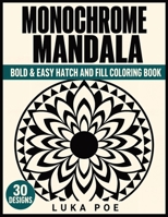 Monochrome Mandala: A Bold and Easy Hatch and Fill Coloring Book for Adults-30 Large Mandalas with Marked Areas (One Pen Coloring) 8368391784 Book Cover
