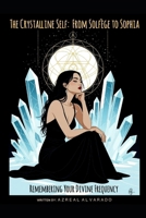 The Crystalline Self: From Solfège to Sophia Remembering Your Divine Frequency: A guide to Spiritual Rebirth and Becoming a Conduit for the Divine. B0FSJYZJ4Z Book Cover