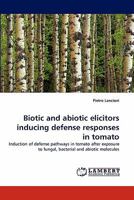 Biotic and abiotic elicitors inducing defense responses in tomato: Induction of defense pathways in tomato after exposure to fungal, bacterial and abiotic molecules 3844330542 Book Cover