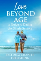 Love Beyond Age: A Guide to Dating for Single Seniors B0CFMBGN7N Book Cover