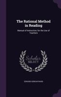 The Rational Method in Reading: Manual of Instruction, for the Use of Teachers 1356991122 Book Cover