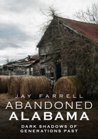 Abandoned Alabama: Dark Shadows of Generations Past 1634991613 Book Cover