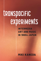 Transpacific Experiments: Intermedia Art and Music in 1960s Japan 0472057944 Book Cover