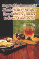 Inspired by Ramsay: 95 Heart-Healthy Recipes for a Culinary Journey to Lower Cholesterol B0CQ8MT5NN Book Cover