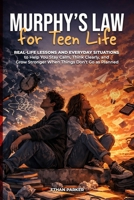 Murphy's Law for Teen Life: Real-Life Lessons and Everyday Situations to Help You Stay Calm, Think Clearly, and Grow Stronger When Things Don't Go as Planned B0H9VD6W5H Book Cover