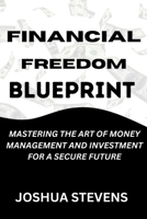 Financial Freedom Blueprint: Mastering the Art of Money Management and Investment for a Secure Future B0CR9J1MP6 Book Cover