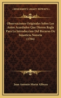 Observaciones Originales Sobre Los Autos Acordados Que Dieron Regla Para La Introduccion Del Recurso De Injusticia Notoria (1784) 116591185X Book Cover