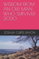 WISDOM FROM AN OLD MAN WHO SURVIVED 2020 B08VY771KT Book Cover