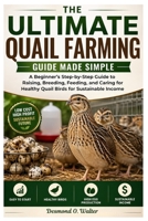 The Ultimate Quail Farming Guide Made Simple: A Beginner’s Step-by-Step Guide to Raising, Breeding, Feeding, and Caring for Healthy Quail Birds for Sustainable Income. B0GYJ635WF Book Cover