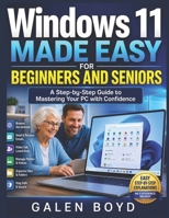 Windows 11 Made Easy for Beginners and Seniors: A Step-by-Step Guide to Mastering Your PC with Confidence B0H4VRKLCQ Book Cover
