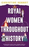 Royal Women Throughout History: Biographies About Royal Women From All Different Countries Through The Ages (No Place For A Woman) 0645569283 Book Cover
