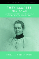 They Shall See His Face: Amy Oxley Wilkinson and Her Visionary Education of the Blind in China 1725260336 Book Cover